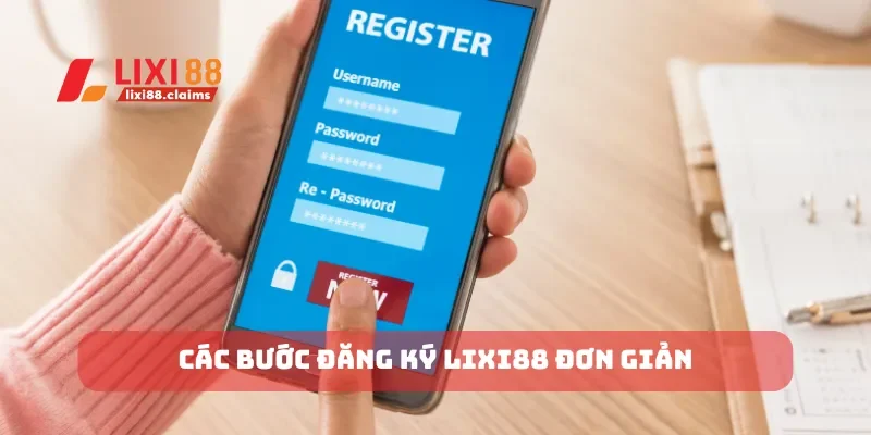 Cách Đăng Ký Lixi88 Nhanh Chóng và Đơn Giản Nhất 2025 2 Các bước đăng ký Lixi88 đơn giản