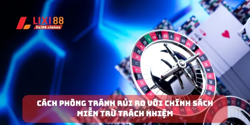 Miễn Trừ Trách Nhiệm Lixi88 Những Điều Người Chơi Cần Biết 3 Cách phòng tránh rủi ro với chính sách miễn trừ trách nhiệm