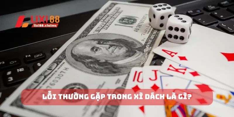 Cách Chơi Poker Hướng Dẫn Từng Bước Để Chiến Thắng 7 Lỗi thường gặp trong xì dách là gì?