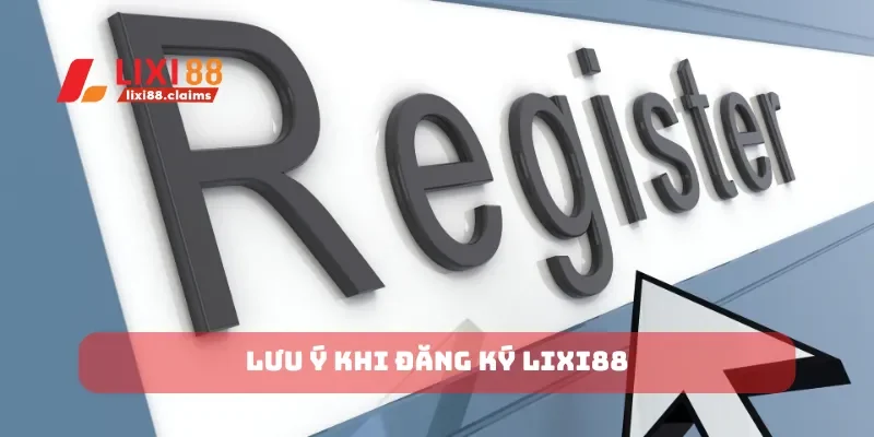 Cách Đăng Ký Lixi88 Nhanh Chóng và Đơn Giản Nhất 2025 3 Lưu ý khi đăng ký Lixi88