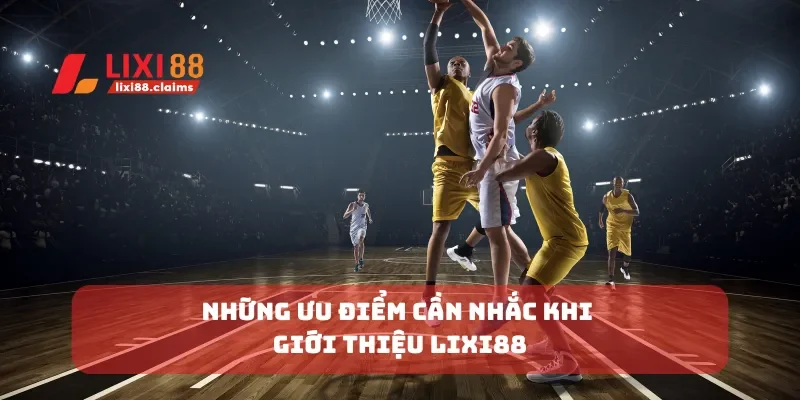 Giới Thiệu Lixi88 Tất Cả Những Thông Tin Quan Trọng Cần Biết 3 Những ưu điểm cần nhắc khi giới thiệu Lixi88
