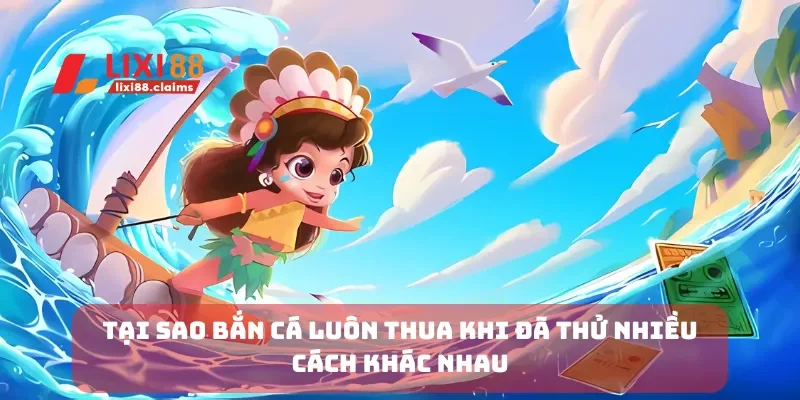 Cách Chơi Bắn Cá Xèng và Cơ Hội Trúng Thưởng Lớn Tại Lixi88 4 Tại sao bắn cá luôn thua khi đã thử nhiều cách khác nhau