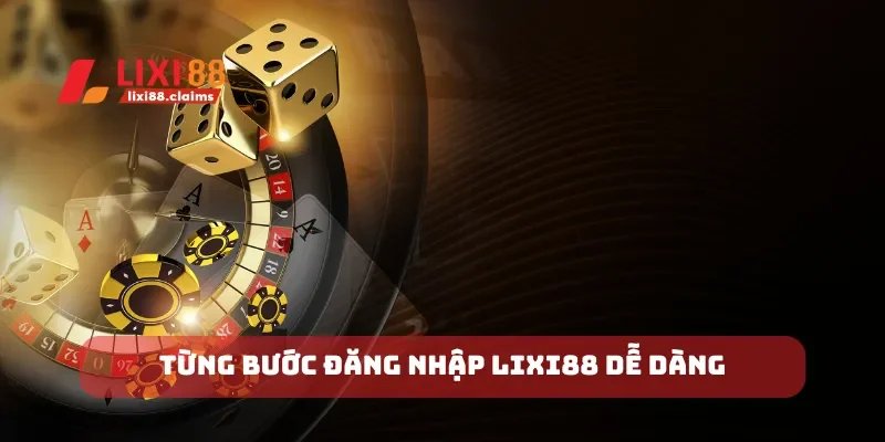 Hướng Dẫn Đăng Nhập Lixi88 Để Trải Nghiệm Dịch Vụ Tốt Nhất 2 Từng bước đăng nhập Lixi88 dễ dàng